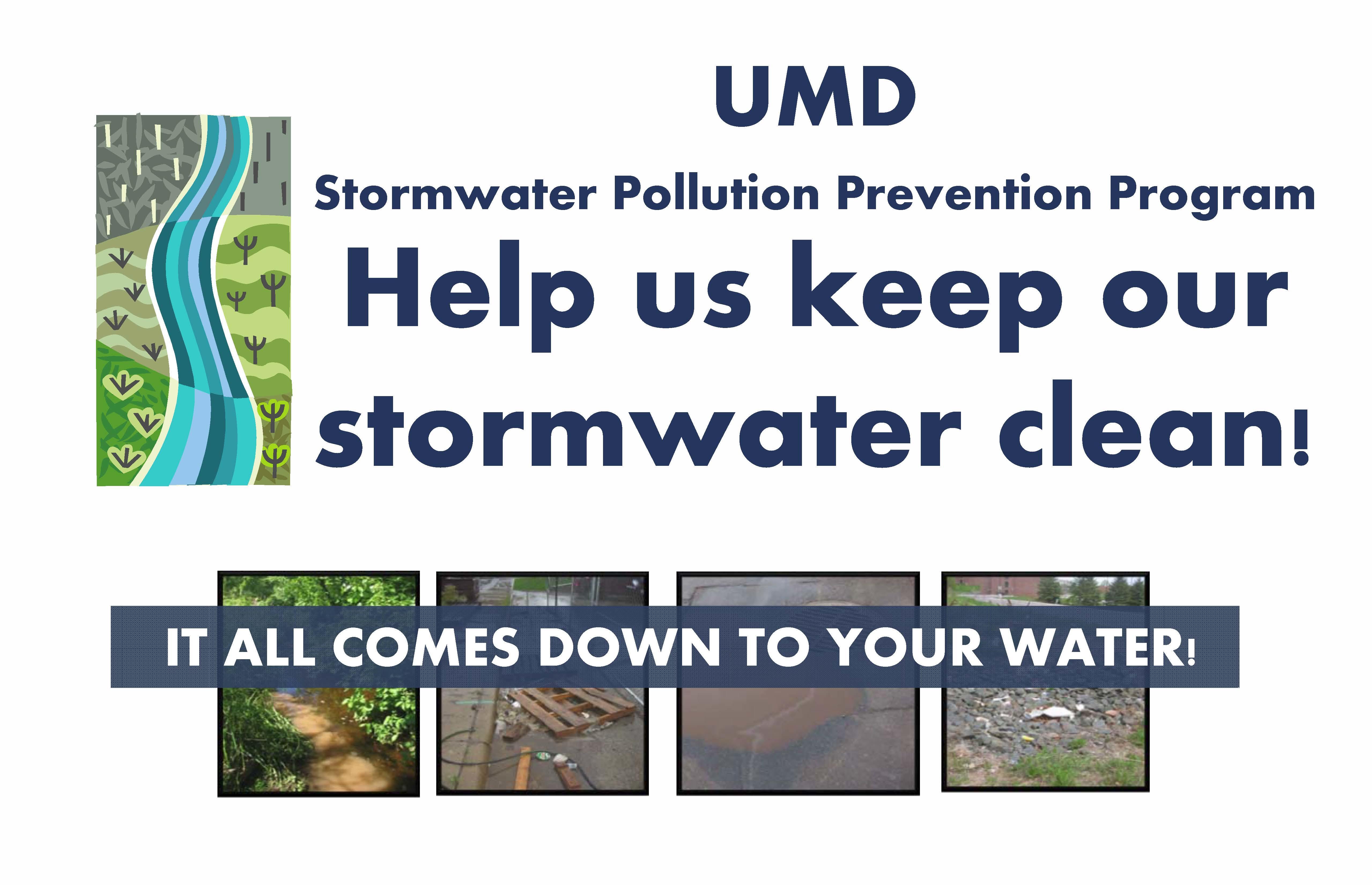 UMD Stormwater pollution prevention program. Help us keep our stormwater clean! It all comes down to your water.